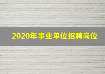 2020年事业单位招聘岗位