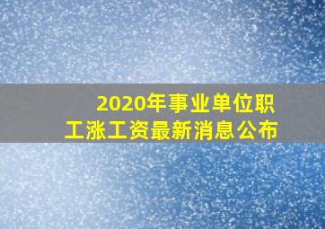 2020年事业单位职工涨工资最新消息公布