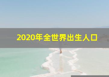 2020年全世界出生人口