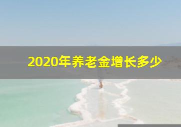 2020年养老金增长多少