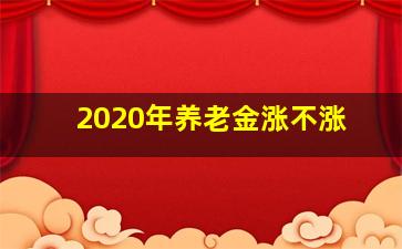 2020年养老金涨不涨