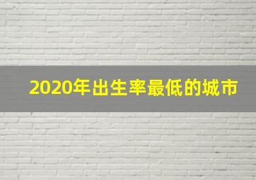 2020年出生率最低的城市