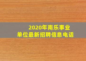 2020年南乐事业单位最新招聘信息电话