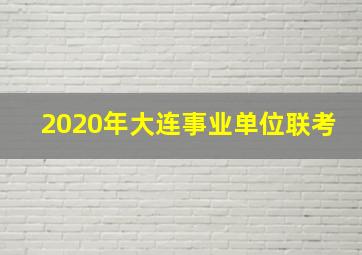 2020年大连事业单位联考