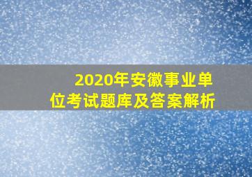 2020年安徽事业单位考试题库及答案解析