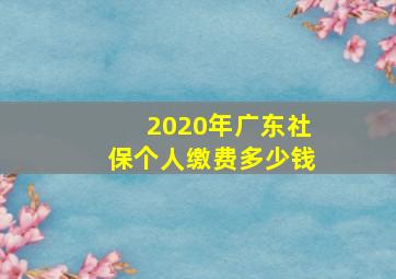 2020年广东社保个人缴费多少钱