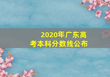 2020年广东高考本科分数线公布