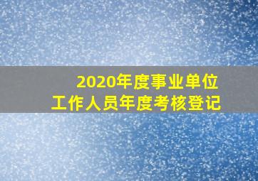 2020年度事业单位工作人员年度考核登记