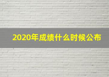 2020年成绩什么时候公布