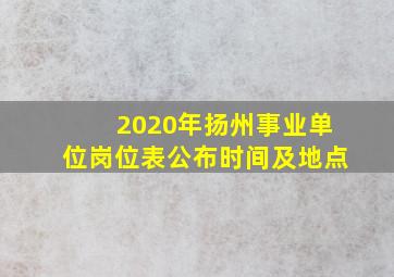 2020年扬州事业单位岗位表公布时间及地点