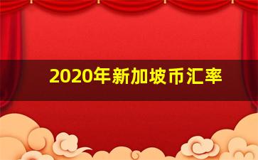 2020年新加坡币汇率