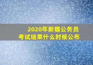 2020年新疆公务员考试结果什么时候公布