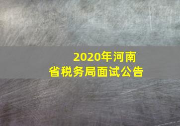 2020年河南省税务局面试公告