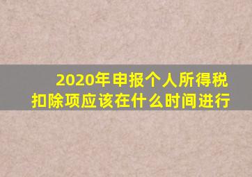 2020年申报个人所得税扣除项应该在什么时间进行