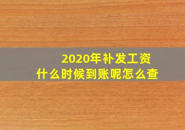 2020年补发工资什么时候到账呢怎么查