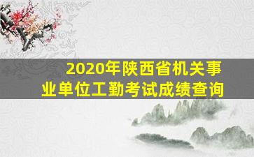 2020年陕西省机关事业单位工勤考试成绩查询