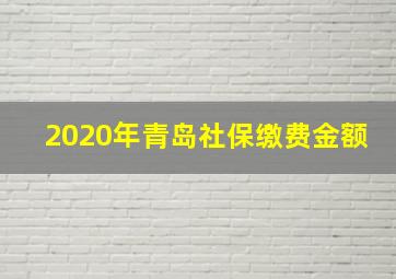 2020年青岛社保缴费金额