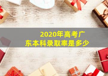 2020年高考广东本科录取率是多少