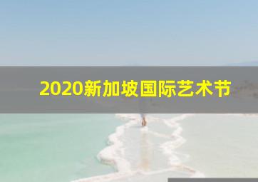 2020新加坡国际艺术节