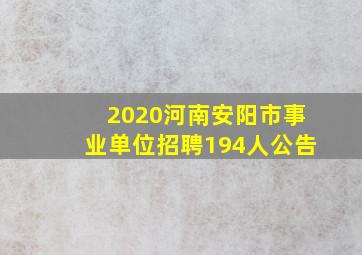 2020河南安阳市事业单位招聘194人公告