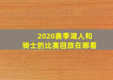 2020赛季湖人和骑士的比赛回放在哪看