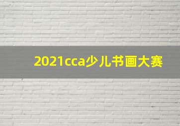 2021cca少儿书画大赛