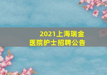 2021上海瑞金医院护士招聘公告