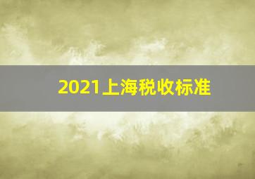 2021上海税收标准