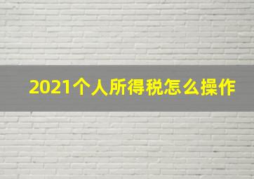 2021个人所得税怎么操作