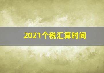 2021个税汇算时间