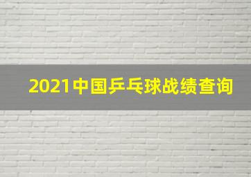 2021中国乒乓球战绩查询