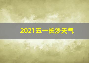 2021五一长沙天气