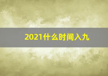 2021什么时间入九