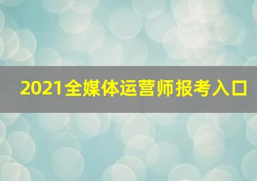 2021全媒体运营师报考入口