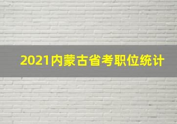 2021内蒙古省考职位统计