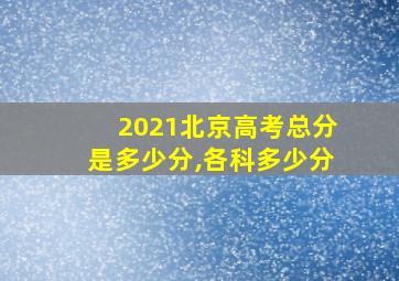 2021北京高考总分是多少分,各科多少分