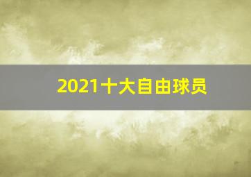 2021十大自由球员