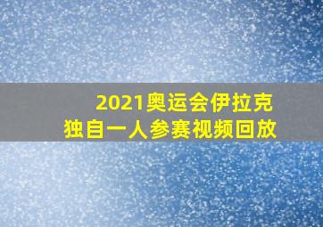 2021奥运会伊拉克独自一人参赛视频回放