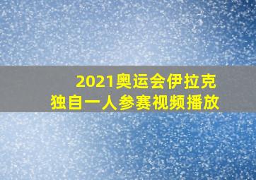 2021奥运会伊拉克独自一人参赛视频播放