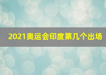 2021奥运会印度第几个出场