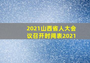 2021山西省人大会议召开时间表2021