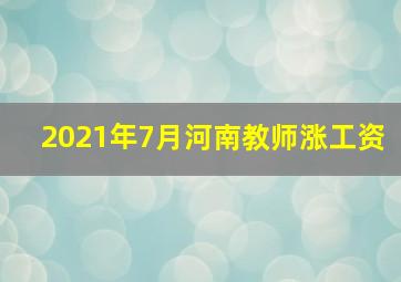 2021年7月河南教师涨工资