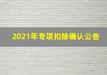 2021年专项扣除确认公告