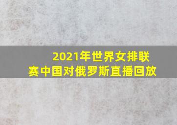 2021年世界女排联赛中国对俄罗斯直播回放