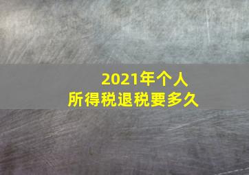 2021年个人所得税退税要多久