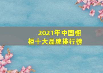 2021年中国橱柜十大品牌排行榜