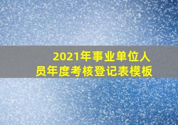 2021年事业单位人员年度考核登记表模板