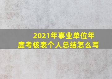 2021年事业单位年度考核表个人总结怎么写