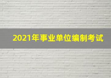 2021年事业单位编制考试