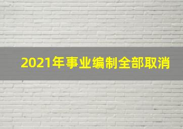 2021年事业编制全部取消